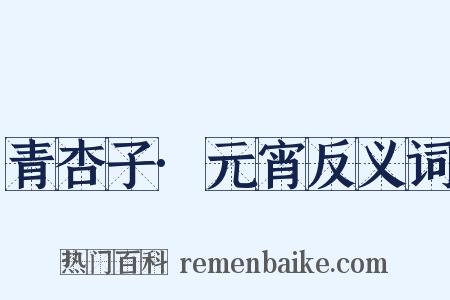 青杏子·元宵反义词是什么意思的图片